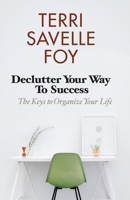 Declutter Your Way to Success: The Keys to Organize Your Life 1680314696 Book Cover