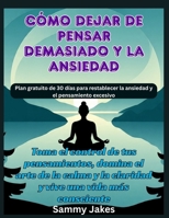 Cómo dejar de pensar demasiado y la ansiedad: Toma el control de tus pensamientos, domina el arte de la calma y la claridad y vive una vida más consciente (Spanish Edition) B0FPG1V2C1 Book Cover