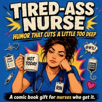 Tired-Ass Nurse: Funny Appreciation Gift for RNs, Nursing Students, Night Shift Staff, and Medical Coworkers Who Survive on Caffeine, Charting, and One Remaining Nerve B0H567FN13 Book Cover