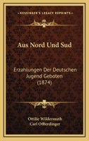 Aus Nord Und Sud: Erzahlungen Der Deutschen Jugend Geboten (1874) 1149012528 Book Cover