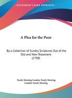 A Plea For The Poor: By A Collection Of Sundry Scriptures Out Of The Old And New Testament 1120126274 Book Cover