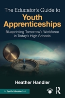 The Educator’s Guide to Youth Apprenticeships: Blueprinting Tomorrow’s Workforce in Today’s High Schools 1041254105 Book Cover