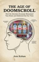 The Age of Doomscroll: How the Attention Economy Monetized Your Brain and Hollowed Out Our Time B0G4H45JYM Book Cover