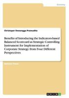 Benefits of Introducing the Indicators-based Balanced Scorecard as Strategic Controlling Instrument for Implementation of Corporate Strategy from Four Different Perspectives 3668173699 Book Cover