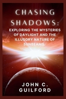 Chasing Shadows: Exploring the Mysteries of Daylight and the Illusory Nature of Sunbeams B0CP1QLYJV Book Cover