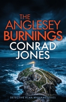 THE ANGLESEY BURNINGS: An absolutely chilling Welsh crime mystery full of twists (Detective Alan Williams Thrillers) 1805738755 Book Cover