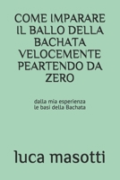 COME IMPARARE IL BALLO DELLA BACHATA VELOCEMENTE PEARTENDO DA ZERO: dalla mia esperienza LE BASI DELLA BACHATA (Italian Edition) B08NF33CG9 Book Cover