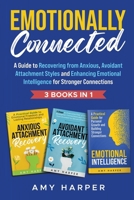 Emotionally Connected: A Guide to Recovering from Anxious, Avoidant Attachment Styles and Enhancing Emotional Intelligence for Stronger Connections (Fostering Personal Development) 1963174127 Book Cover