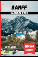 BANFF NATIONAL PARK HIKING GUIDE 2025-2026 (Trailblazer: The Ultimate Hiking Guide Series) B0FN7L3L8T Book Cover