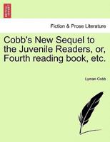 Cobb's New Sequel to the Juvenile Readers, or, Fourth reading book, etc. 1241242941 Book Cover