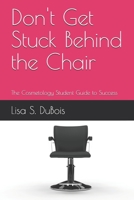 Don't Get Stuck Behind the Chair: The Cosmetology Student Guide to Success 1081225718 Book Cover