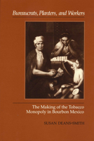 Bureaucrats, Planters, and Workers: The Making of the Tobacco Monopoly in Bourbon Mexico 0292723725 Book Cover