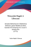 Wenceslai Hagek A Liboczan: Annales Bohemorum E Bohemica Editione Latine Redditi Et Notis Ilustrati A P. Victorino A S. Cruce E Scholis Piis (1772) 1161973109 Book Cover