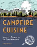 Campfire Cuisine: Gourmet Recipes for the Great Outdoors 1594746281 Book Cover