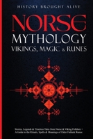 Norse Mythology, Vikings, Magic & Runes: Stories, Legends & Timeless Tales From Norse & Viking Folklore + A Guide To The Rituals, Spells & Meanings of ... Folklore + A Guide To The Rituals, Spells & 1914312201 Book Cover