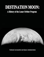 Destination Moon: A History of the Lunar Orbiter Program 1495920291 Book Cover