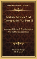 Materia Medica And Therapeutics V2, Part II: Arranged Upon A Physiological And Pathological Basis 1163110779 Book Cover
