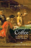 The Social Life of Coffee: The Emergence of the British Coffeehouse 0300106661 Book Cover