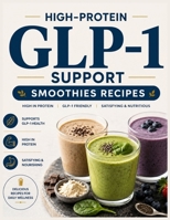 High-Protein GLP-1 Support Smoothies Recipes: 5-Minutes Quick & Easy Side Effect-Friendly Clean, Satisfying Smoothies That Support Your Wellness Goals B0H6V5QM4Y Book Cover