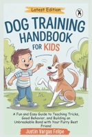Dog Training Handbook For Kids: A Fun and Easy Guide to Teaching Tricks, Good Behavior, and Building an Unbreakable Bond with Your Furry Best Friend B0F3CV8CYJ Book Cover