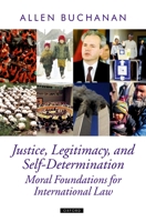 Justice, Legitimacy, and Self-Determination: Moral Foundations for International Law (Oxford Political Theory) 0198295359 Book Cover