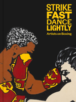 Strike Fast, Dance Lightly: Artists on Boxing 1941366554 Book Cover