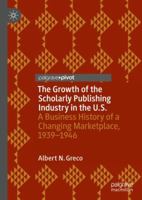 The Growth of the Scholarly Publishing Industry in the U.S.: A Business History of a Changing Marketplace, 1939–1946 3319995480 Book Cover