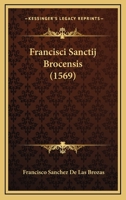 Francisci Sanctij Brocensis (1569) 1120283450 Book Cover