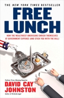 Free Lunch: How the Wealthiest Americans Enrich Themselves at Government Expense (and Stick You With the Bill) 1591841917 Book Cover