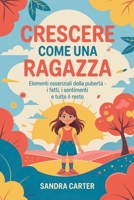Crescere come una ragazza: Elementi essenziali della pubertà - I fatti, i sentimenti e tutto il resto (Italian Edition) B0F6Y4127M Book Cover
