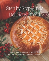 Step by Step Guide Delicious Bread: Enriched Breads, Sweet And Savory Breads, Tastiest Bread! B0BNDP7HZV Book Cover