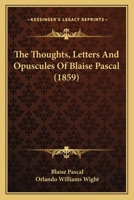 The Thoughts, Letters, and Opuscules of Blaise Pascal 101970862X Book Cover