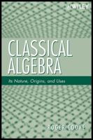 Classical Algebra: Its Nature, Origins, and Uses 0470259523 Book Cover