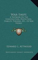 War-ships: A Text-book on the Construction, Protection, Stability Turning, Etc., of War Vessels 116310003X Book Cover