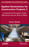 Applied Geotechnics for Construction Projects, Volume 2: Fundamental Principles of Soil Mechanics and the Role of Water 1786307766 Book Cover