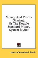 Money And Profit Sharing: OR THE DOUBLE STANDARD MONEY SYSTEM 1146528132 Book Cover