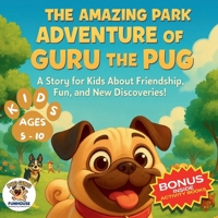The Amazing Park Adventure of Guru the Pug: A Story for Kids About Friendship, Fun, and New Discoveries! FOR KIDS AGES 5 - 10 6501516579 Book Cover