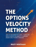 THE OPTIONS VELOCITY METHOD : ZERO TO PROFITABLE IN 8 WEEKS - TRANSFORM FROM COMPLETE BEGINNER TO CONFIDENT TRADER USING MODERN STRATEGIES 1968418520 Book Cover