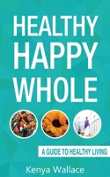Healthy Happy Whole: A Guide to Healthy Living 0368353354 Book Cover
