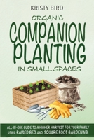 Organic Companion Planting in Small Spaces: All-In-One Guide to a Higher Harvest for Your Family Using Raised Bed Square Foot Gardening. B0B4SPLWHS Book Cover