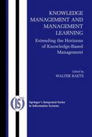 Knowledge Management and Management Learning:: Extending the Horizons of Knowledge-Based Management (Integrated Series in Information Systems) 0387258191 Book Cover