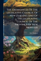 The Ordinances of the Legislative Council of New Zealand and of the Legislative Council of the Province of New Munster: From 4. Victoriae to 16. Victoriae Inclusive, 1841 to 1853 127674465X Book Cover