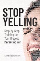 Stop Yelling: Step-by-Step Training for Your Biggest Parenting Win 0578661438 Book Cover