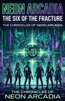NEON ARCADIA: The Six of the Fracture: A Biopunk Sci-Fi Thriller B0GWVFWC5V Book Cover