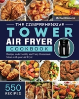 The Comprehensive Tower Air Fryer Cookbook: 550 Recipes to do Healthy and Tasty Homemade Meals with your Air Fryer 1802449000 Book Cover