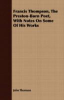 Francis Thompson, the Preston-born Poet, With Notes on Some of his Works, by John Thomson 1171816758 Book Cover