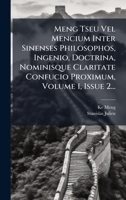 Meng Tseu Vel Mencium Inter Sinenses Philosophos, Ingenio, Doctrina, Nominisque Claritate Confucio Proximum, Volume 1, Issue 2... (Latin Edition) 1024621677 Book Cover