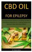 Cbd Oil For Epilepsy: The Comprehensive Guide On Everything You Need To Know About Using CBD Oil In Treating Epilepsy And Seizures In Both Adult And Children 1713260115 Book Cover