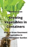 Growing Vegetables in Containers: How to Grow Gourment Vegetables in Your Container Garden 9991925449 Book Cover