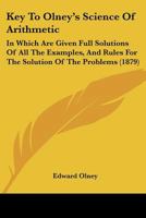 Key to the Olney's Science of Arithmetic: In Which Are Given Full Solutions of All the Examples, and Rules for the Solution of the Problems 1021706086 Book Cover